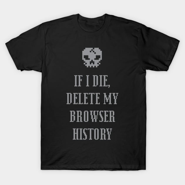 If I Die Delete My Browser History - Internet T-Shirt by fromherotozero